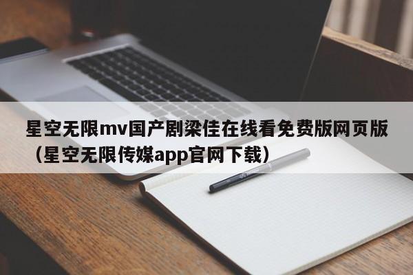 星空无限mv国产剧梁佳在线看免费版网页版（星空无限传媒app官网下载）