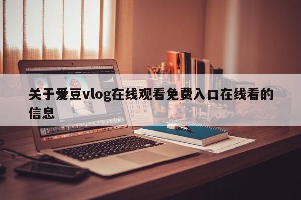 关于爱豆vlog在线观看免费入口在线看的信息