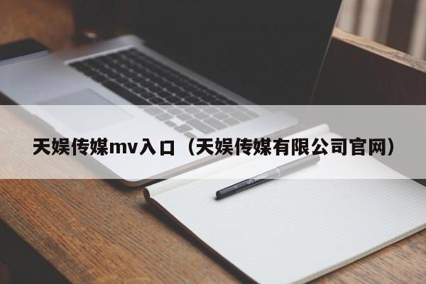 天娱传媒mv入口（天娱传媒有限公司官网）