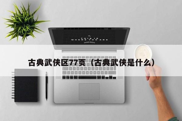 古典武侠区77页（古典武侠是什么）