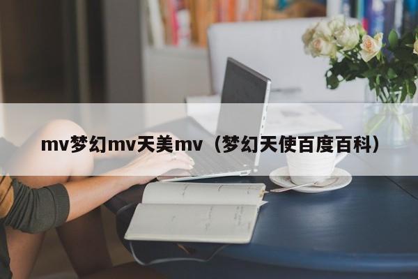 mv梦幻mv天美mv（梦幻天使百度百科）