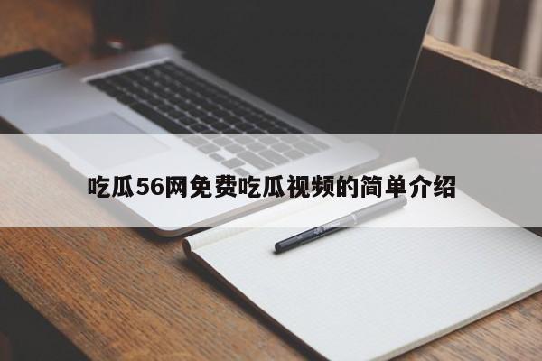 吃瓜56网免费吃瓜视频的简单介绍