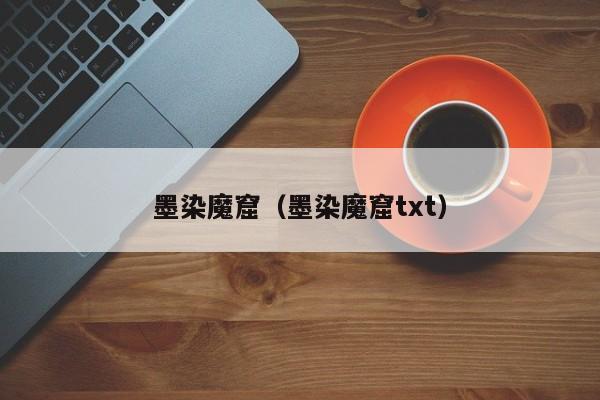 墨染魔窟（墨染魔窟txt）