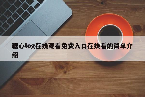 糖心log在线观看免费入口在线看的简单介绍